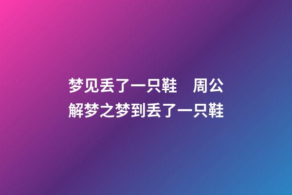 梦见丢了一只鞋　周公解梦之梦到丢了一只鞋